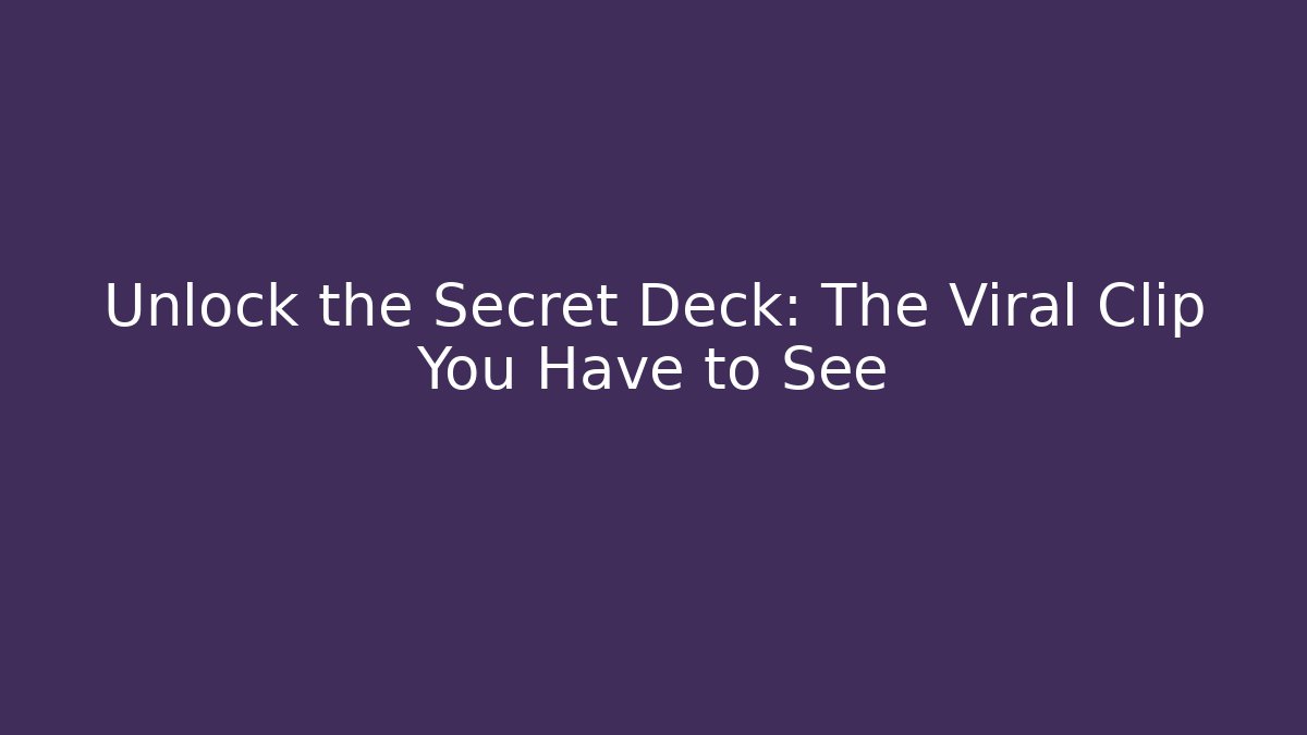 Unlock the Secret Deck: The Viral Clip You Have to See