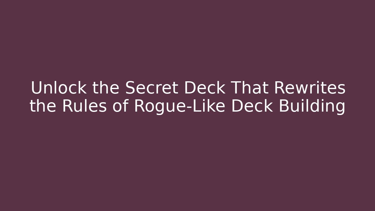 Unlock the Secret Deck That Rewrites the Rules of Rogue-Like Deck Building