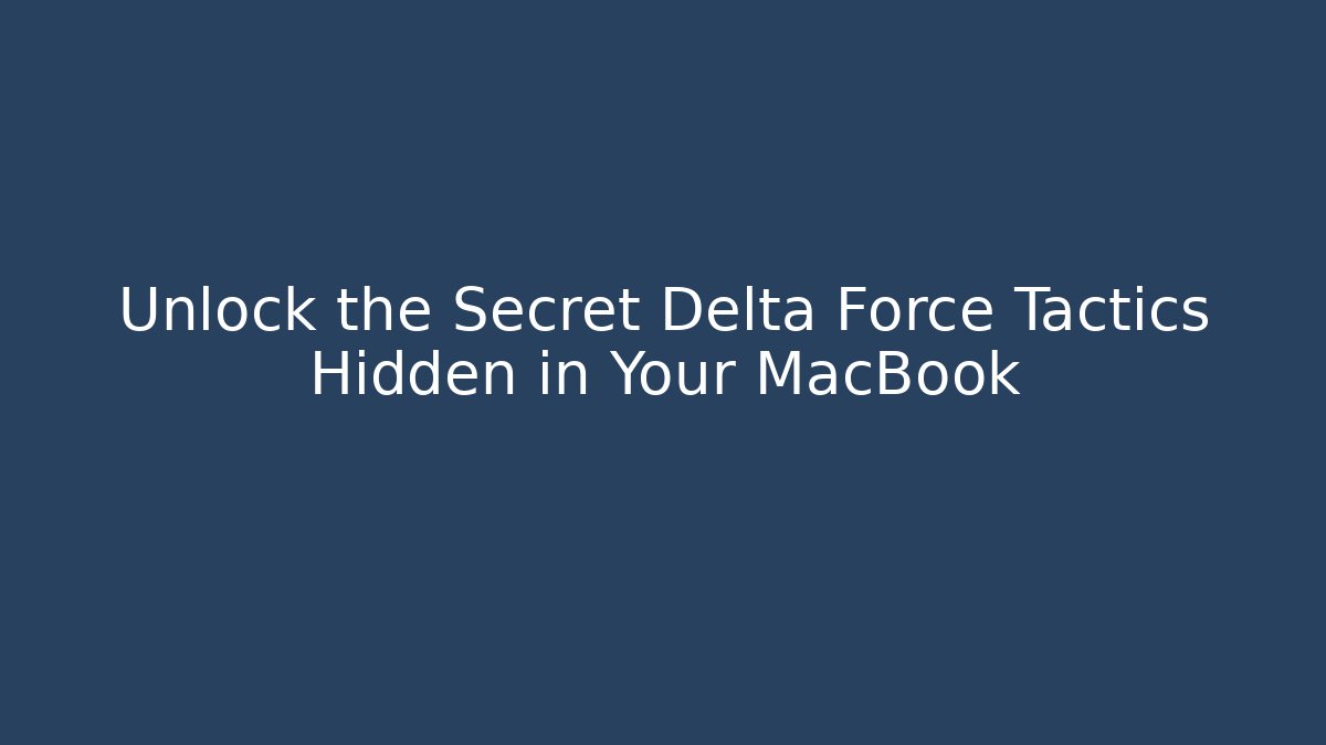 Unlock the Secret Delta Force Tactics Hidden in Your MacBook