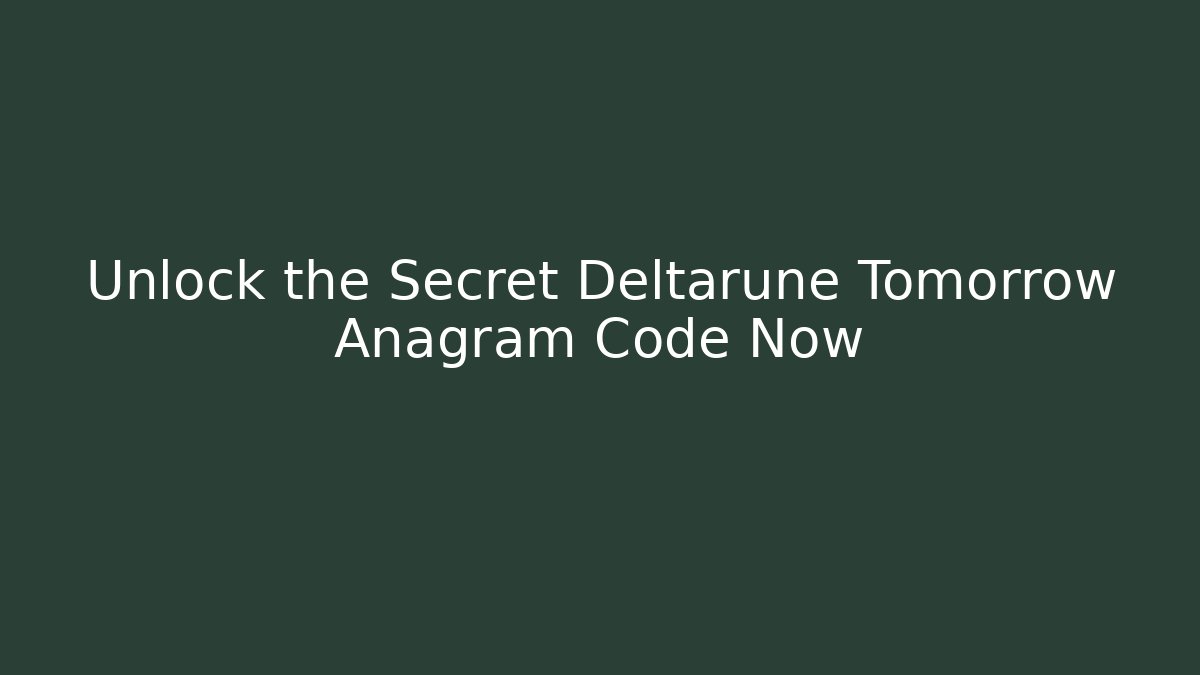 Unlock the Secret Deltarune Tomorrow Anagram Code Now