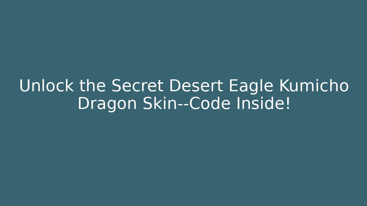 Unlock the Secret Desert Eagle Kumicho Dragon Skin—Code Inside!