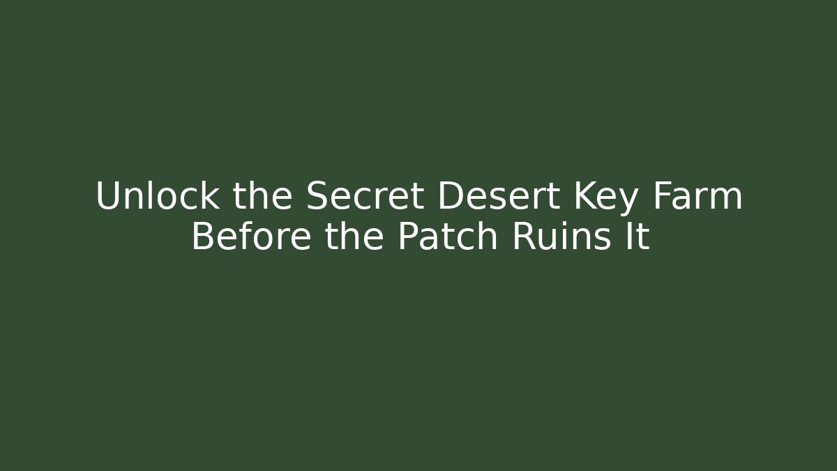 Unlock the Secret Desert Key Farm Before the Patch Ruins It
