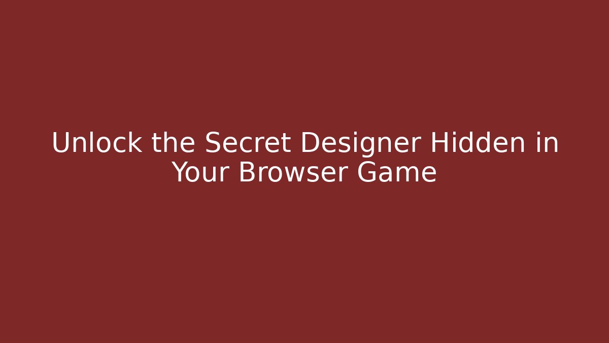 Unlock the Secret Designer Hidden in Your Browser Game