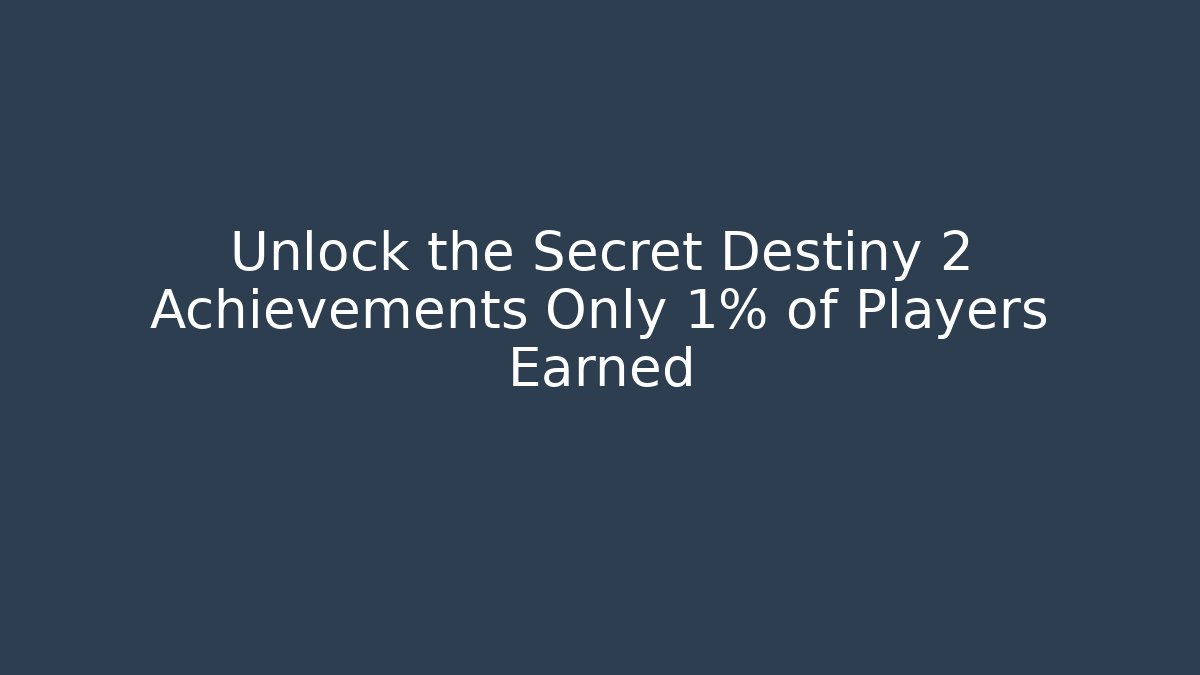 Unlock the Secret Destiny 2 Achievements Only 1% of Players Earned