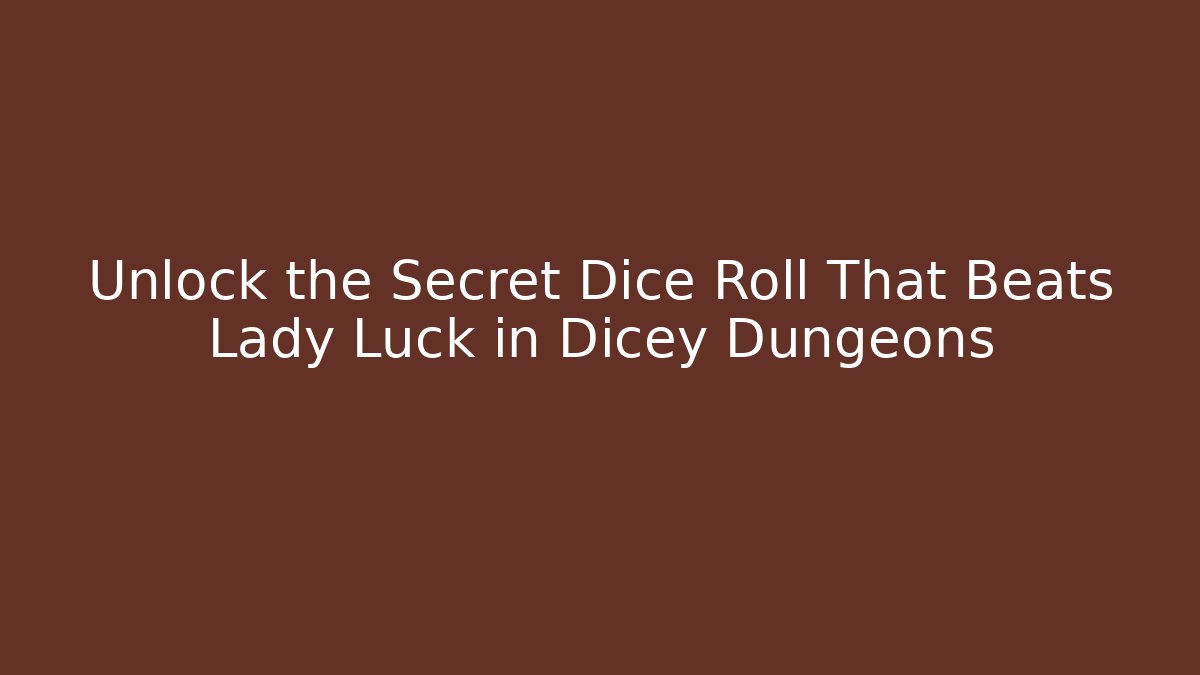 Unlock the Secret Dice Roll That Beats Lady Luck in Dicey Dungeons