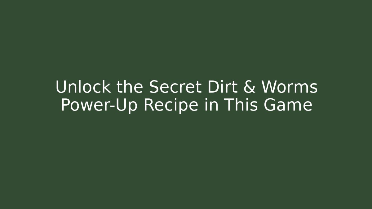 Unlock the Secret Dirt & Worms Power-Up Recipe in This Game