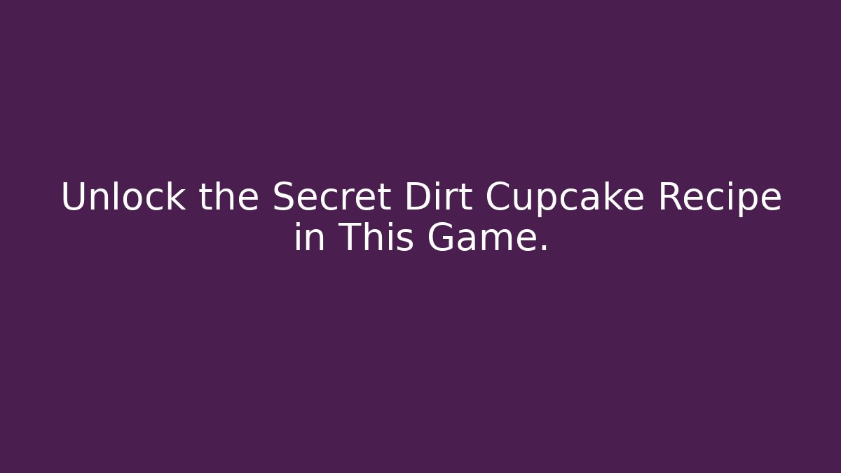 Unlock the Secret Dirt Cupcake Recipe in This Game.