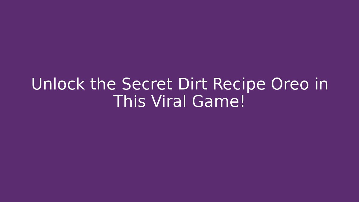 Unlock the Secret Dirt Recipe Oreo in This Viral Game!