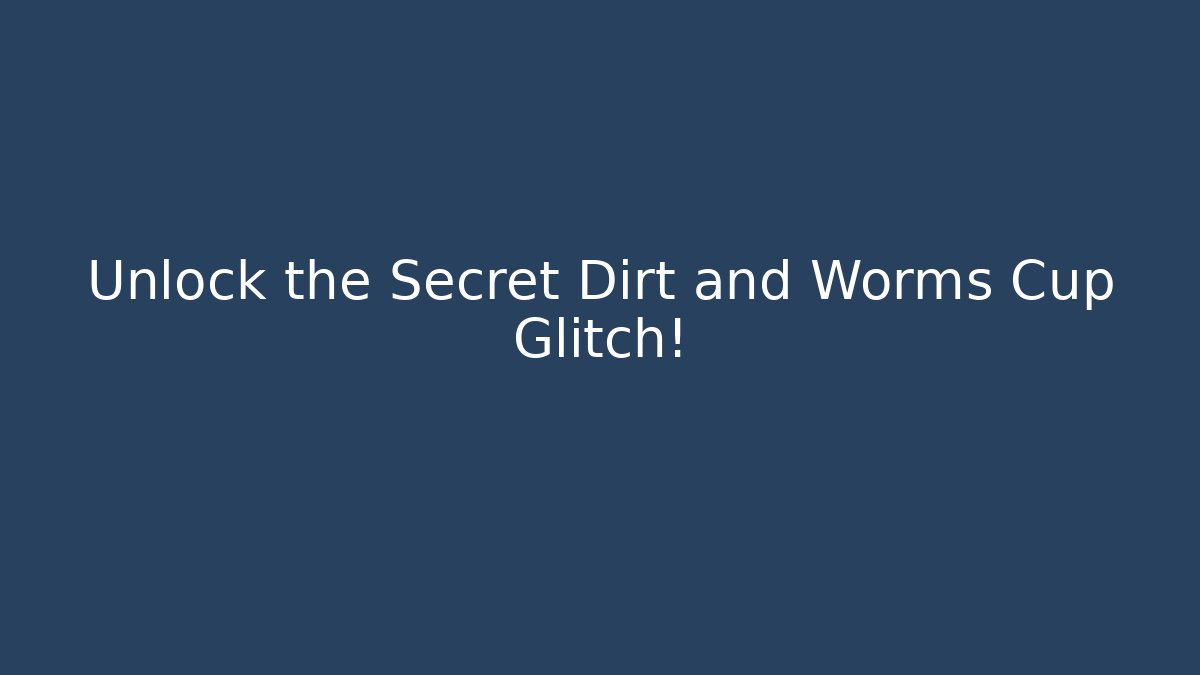 Unlock the Secret Dirt and Worms Cup Glitch!
