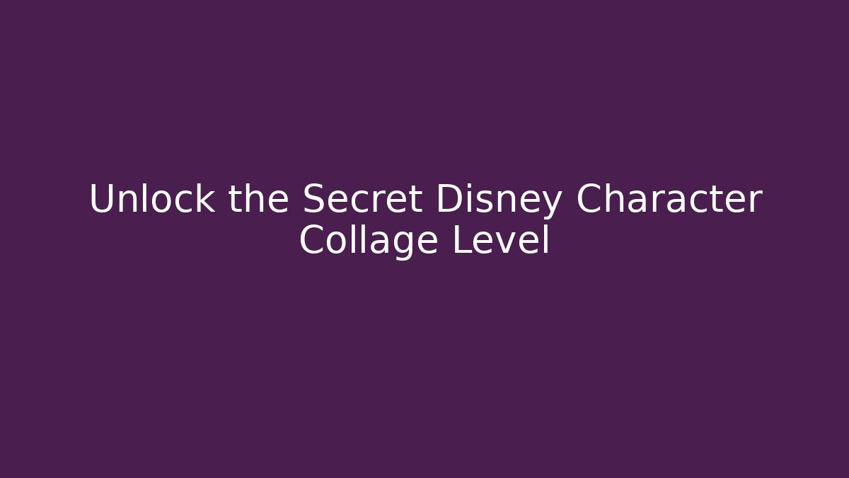 Unlock the Secret Disney Character Collage Level