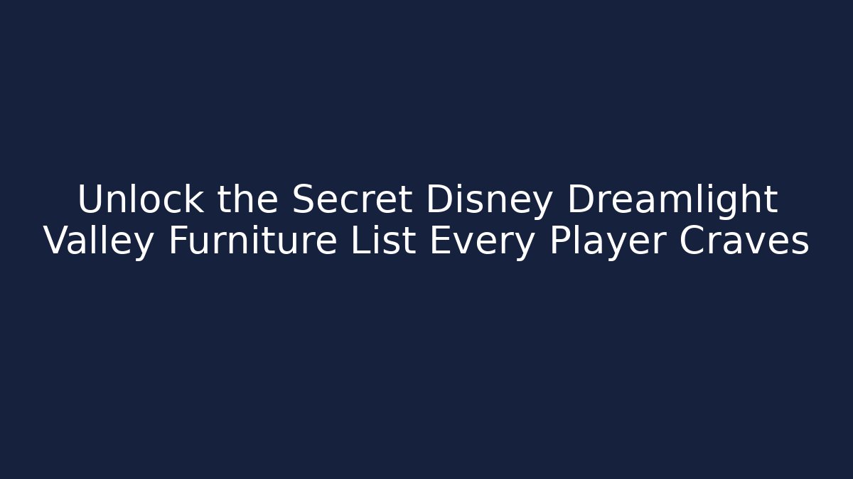 Unlock the Secret Disney Dreamlight Valley Furniture List Every Player Craves