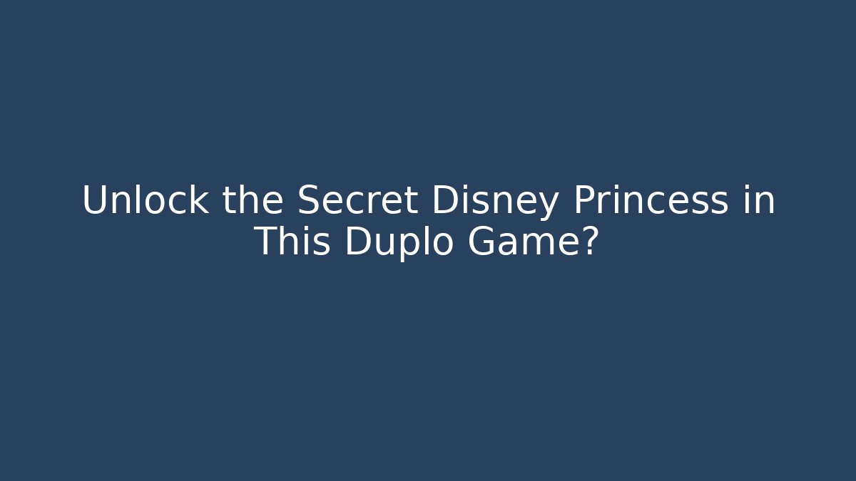 Unlock the Secret Disney Princess in This Duplo Game?