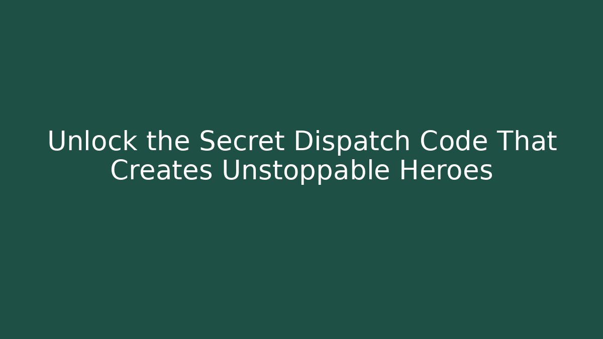 Unlock the Secret Dispatch Code That Creates Unstoppable Heroes