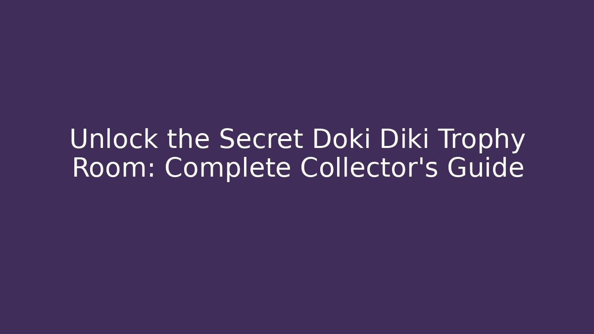 Unlock the Secret Doki Diki Trophy Room: Complete Collector's Guide