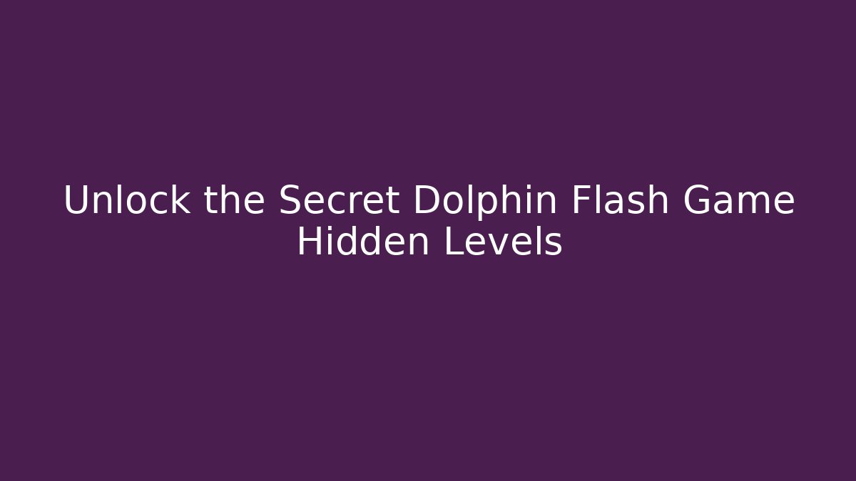 Unlock the Secret Dolphin Flash Game Hidden Levels