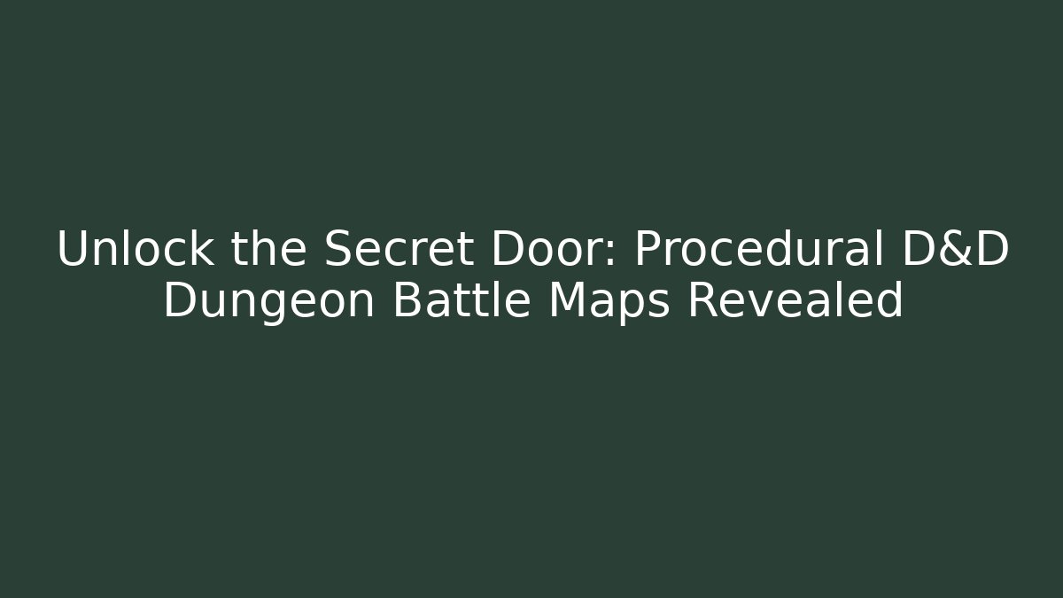 Unlock the Secret Door: Procedural D&D Dungeon Battle Maps Revealed