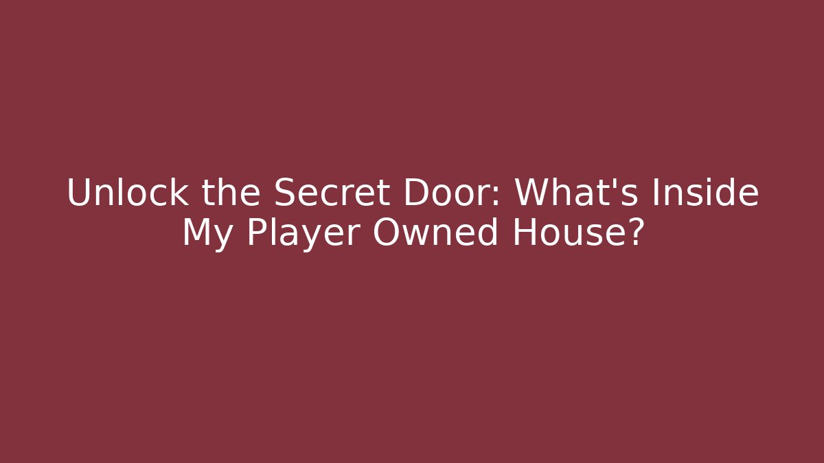Unlock the Secret Door: What's Inside My Player Owned House?