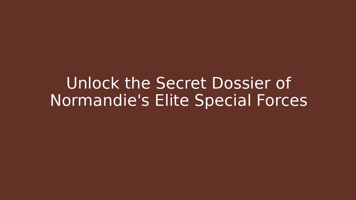 Unlock the Secret Dossier of Normandie's Elite Special Forces