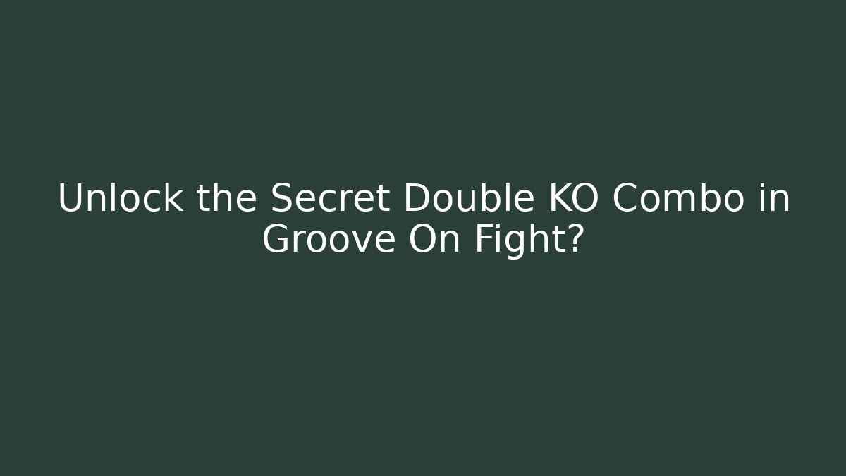 Unlock the Secret Double KO Combo in Groove On Fight?