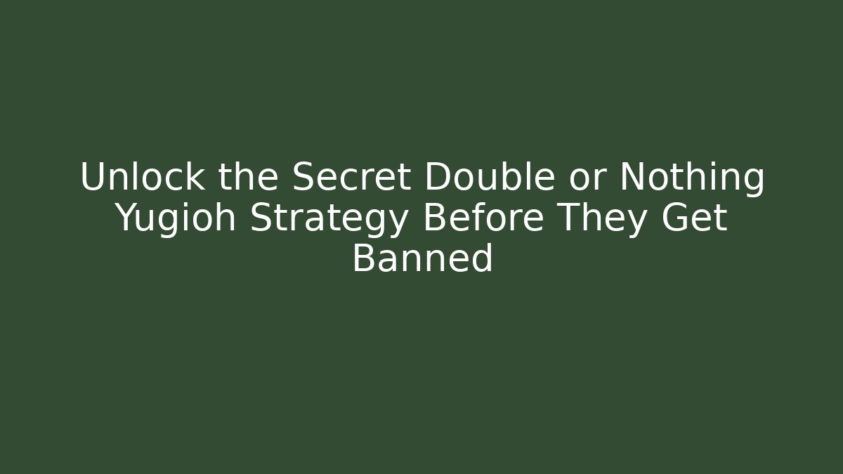 Unlock the Secret Double or Nothing Yugioh Strategy Before They Get Banned