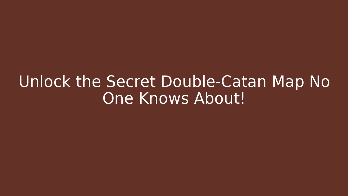 Unlock the Secret Double-Catan Map No One Knows About!