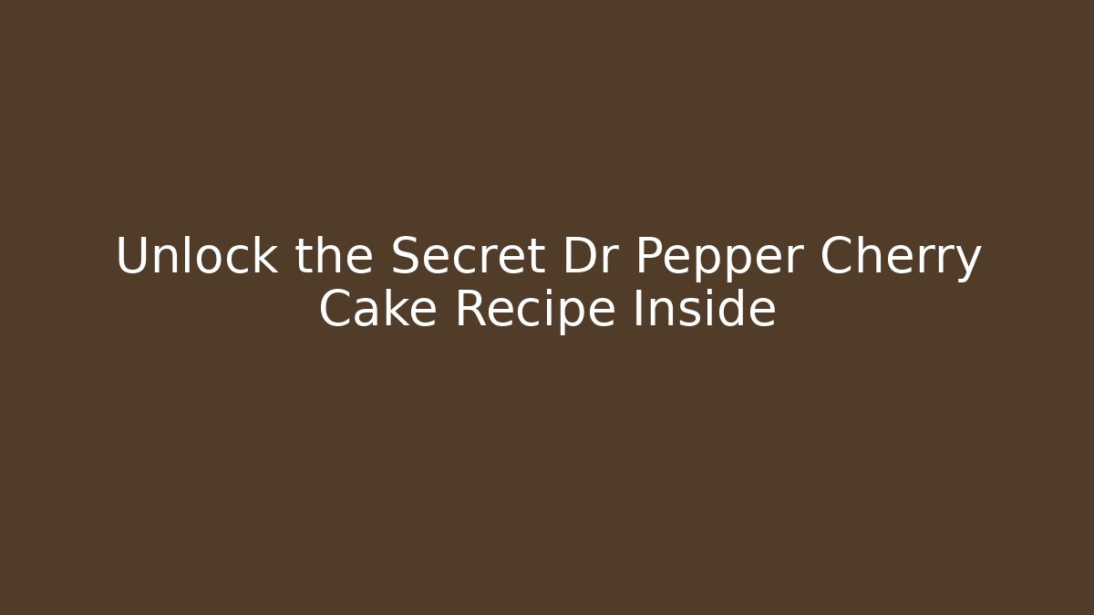 Unlock the Secret Dr Pepper Cherry Cake Recipe Inside - Create More Assets