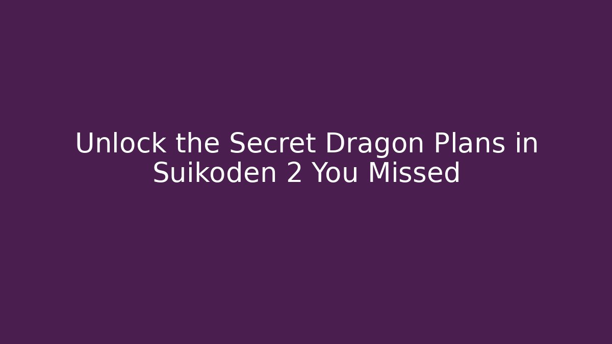Unlock the Secret Dragon Plans in Suikoden 2 You Missed