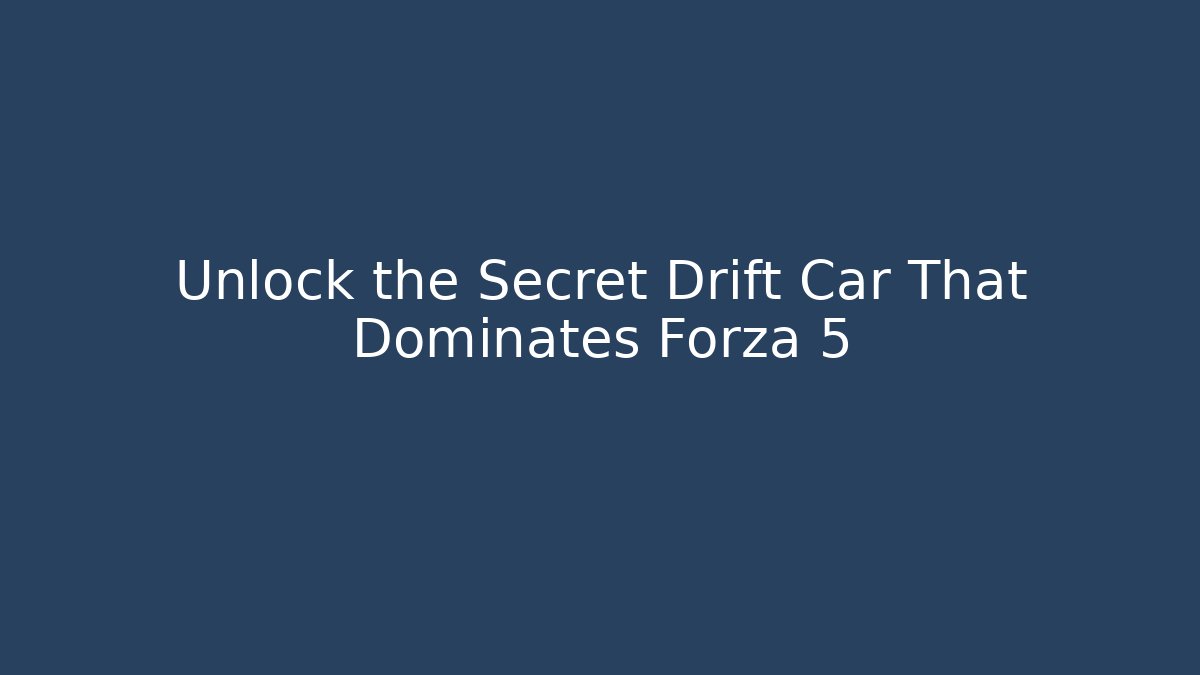 Unlock the Secret Drift Car That Dominates Forza 5