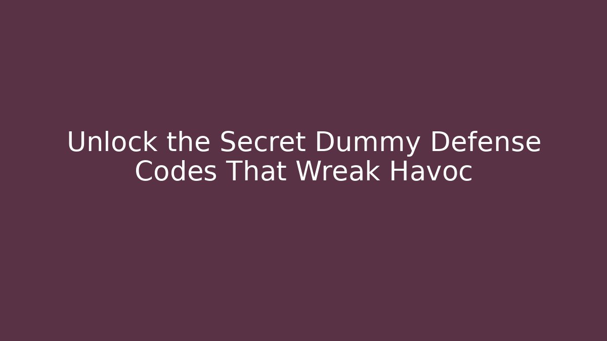 Unlock the Secret Dummy Defense Codes That Wreak Havoc