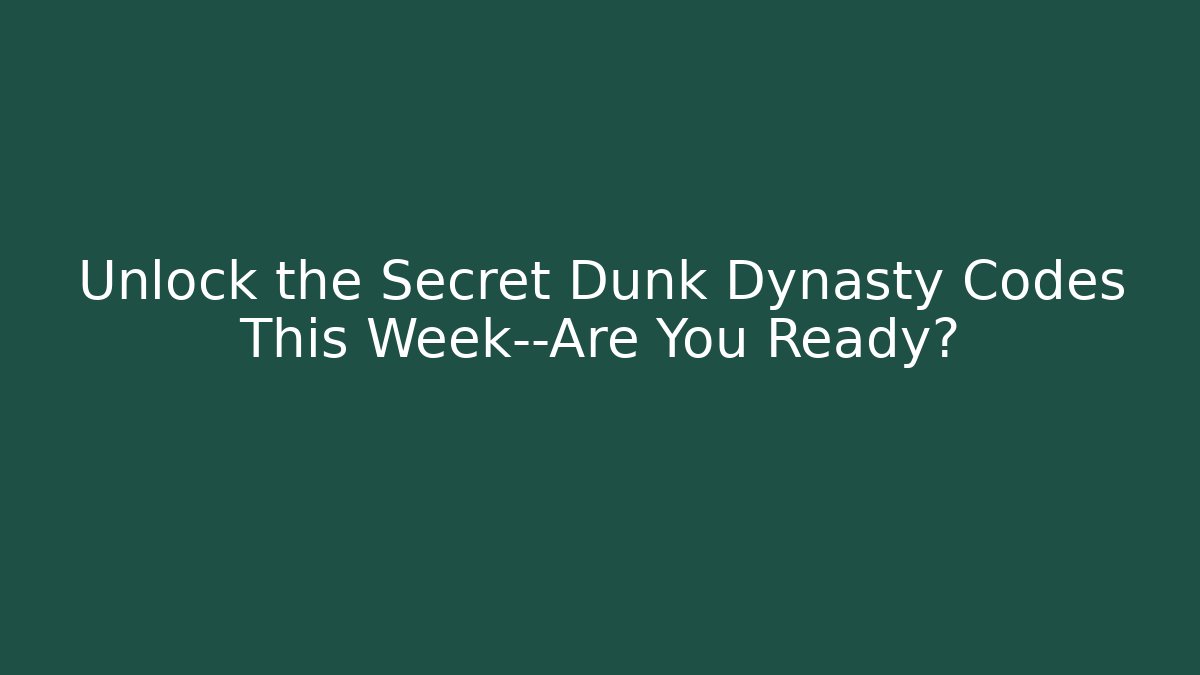 Unlock the Secret Dunk Dynasty Codes This Week—Are You Ready?