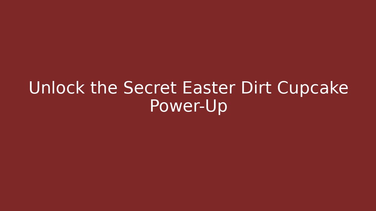 Unlock the Secret Easter Dirt Cupcake Power-Up
