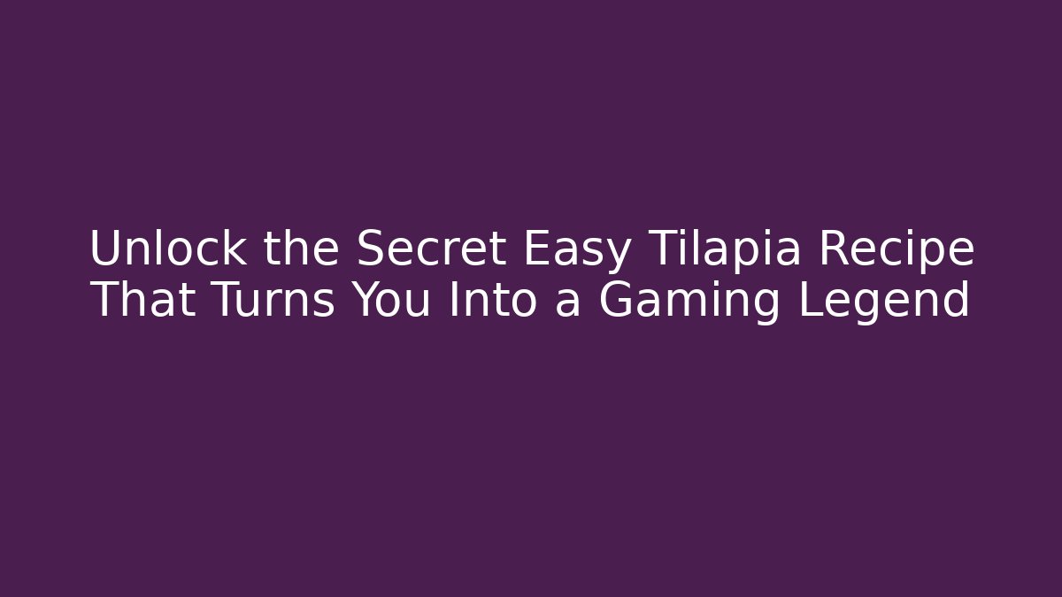 Unlock the Secret Easy Tilapia Recipe That Turns You Into a Gaming Legend