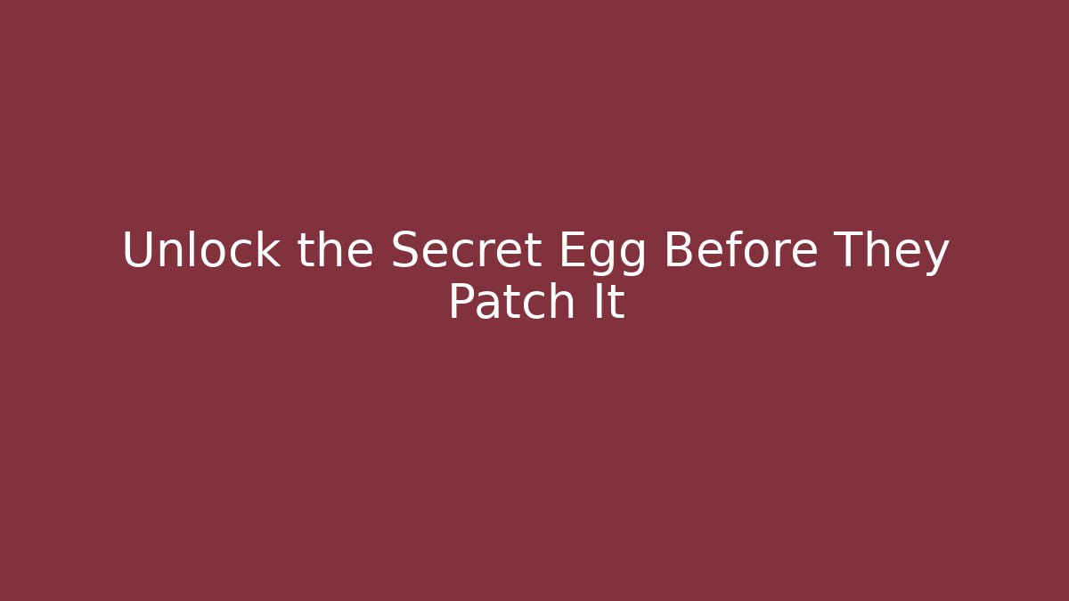 Unlock the Secret Egg Before They Patch It