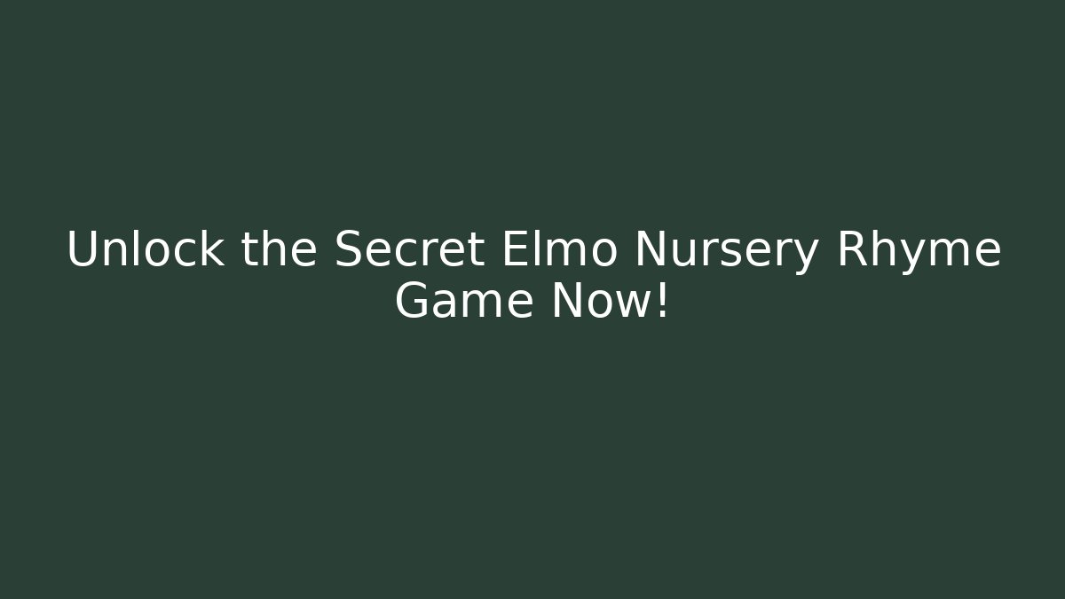 Unlock the Secret Elmo Nursery Rhyme Game Now!