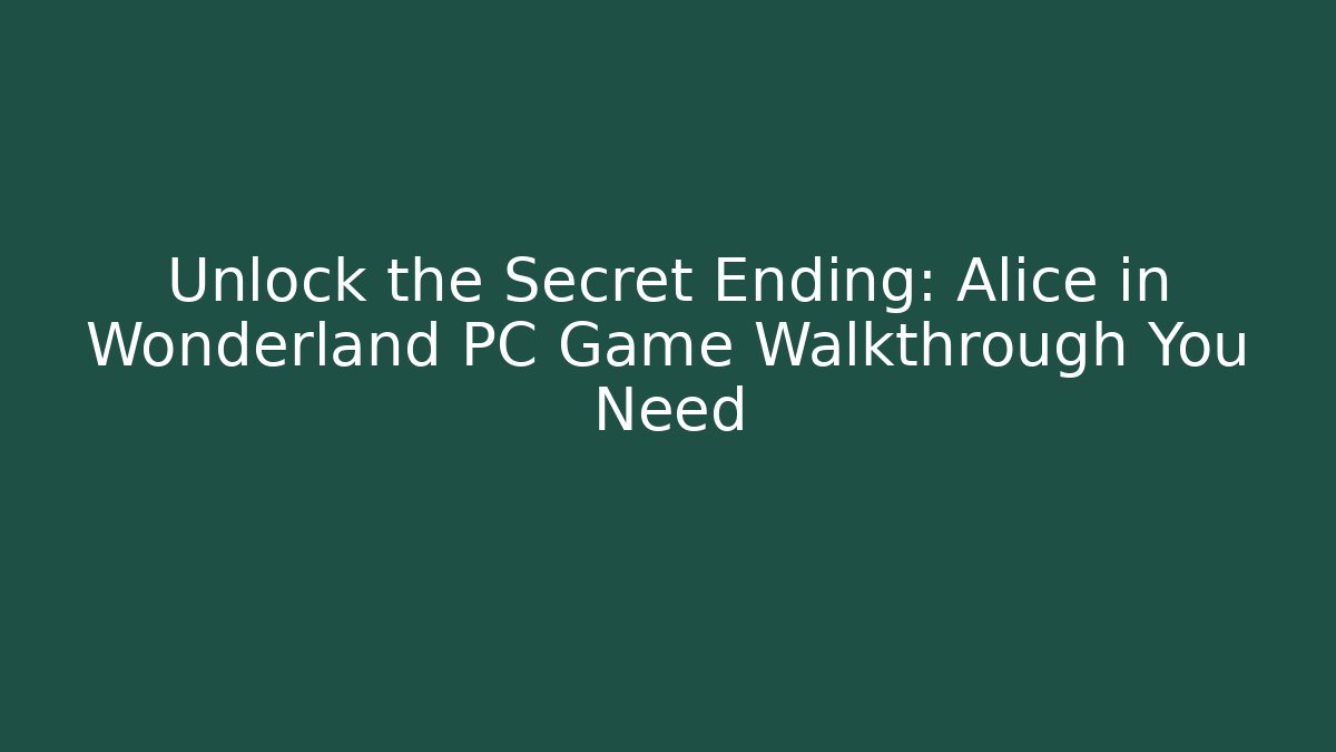Unlock the Secret Ending: Alice in Wonderland PC Game Walkthrough You Need