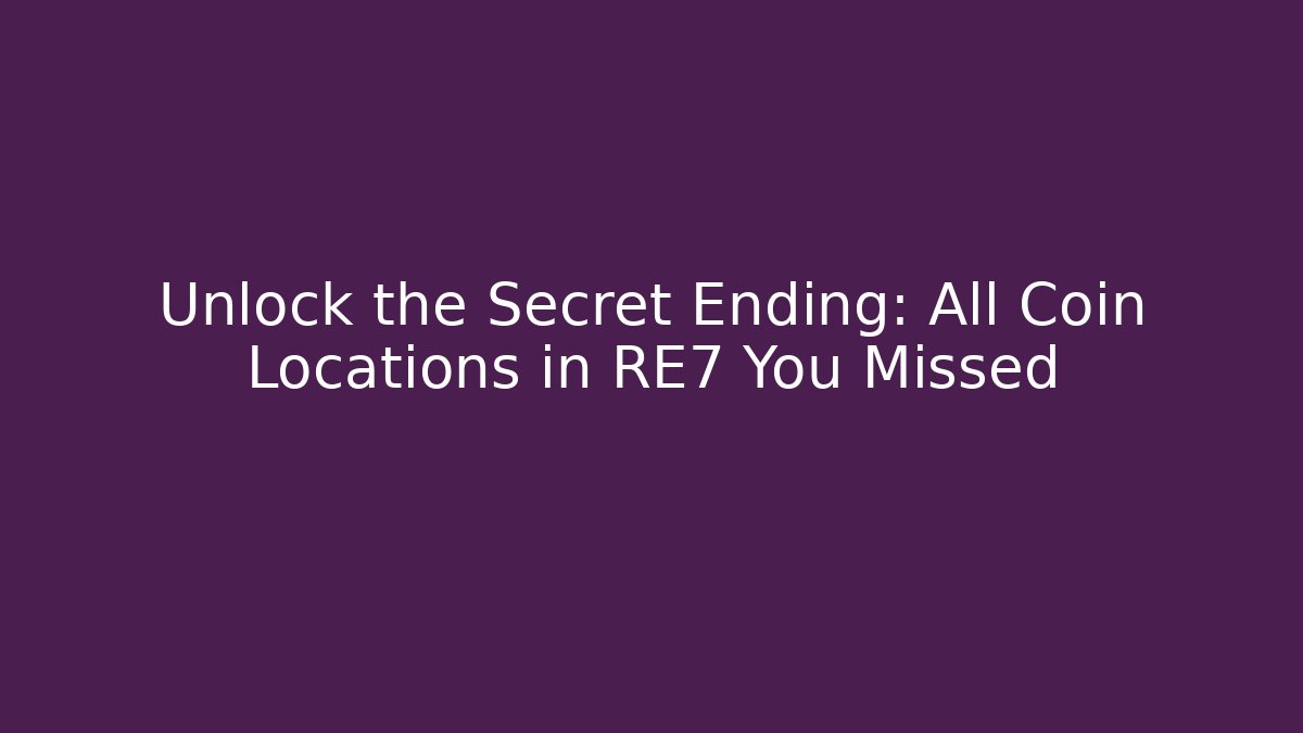 Unlock the Secret Ending: All Coin Locations in RE7 You Missed