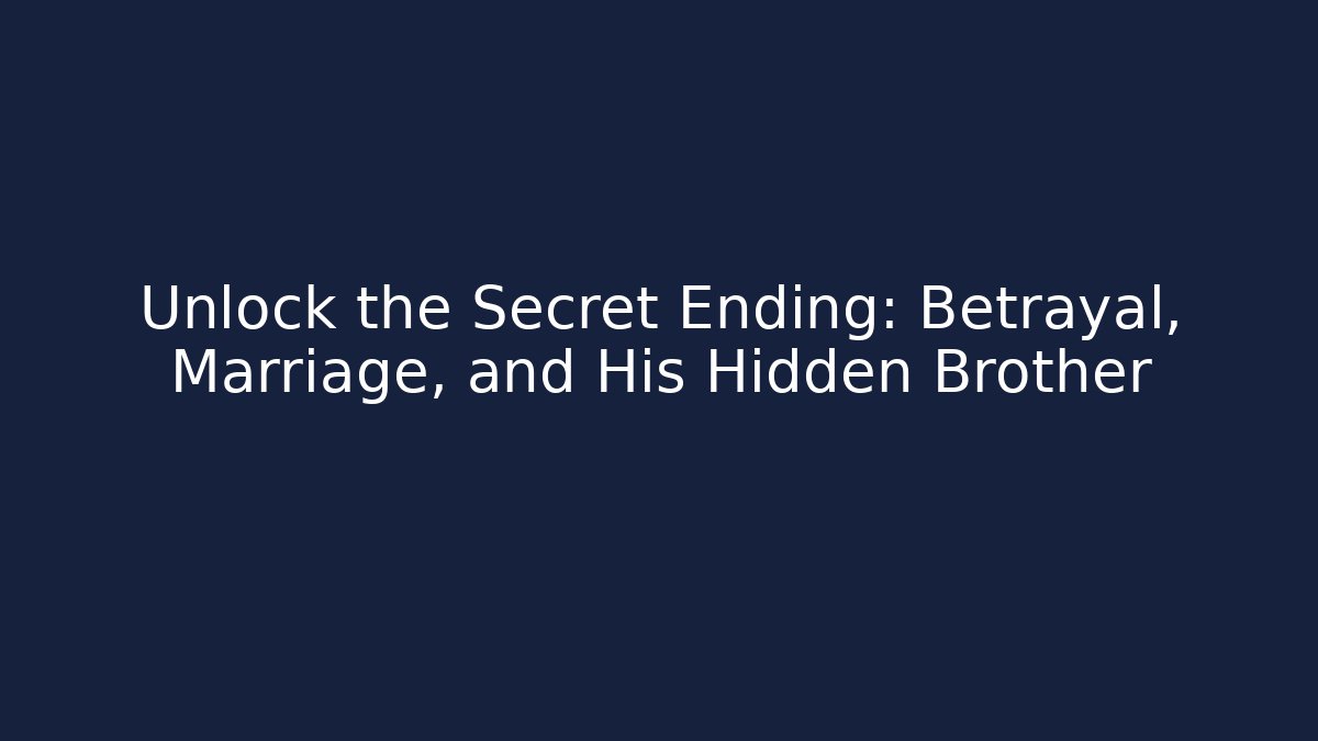 Unlock the Secret Ending: Betrayal, Marriage, and His Hidden Brother