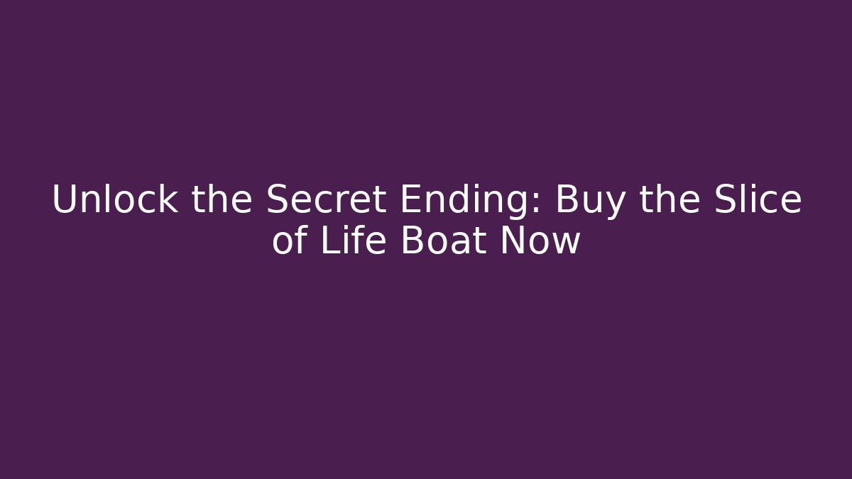 Unlock the Secret Ending: Buy the Slice of Life Boat Now