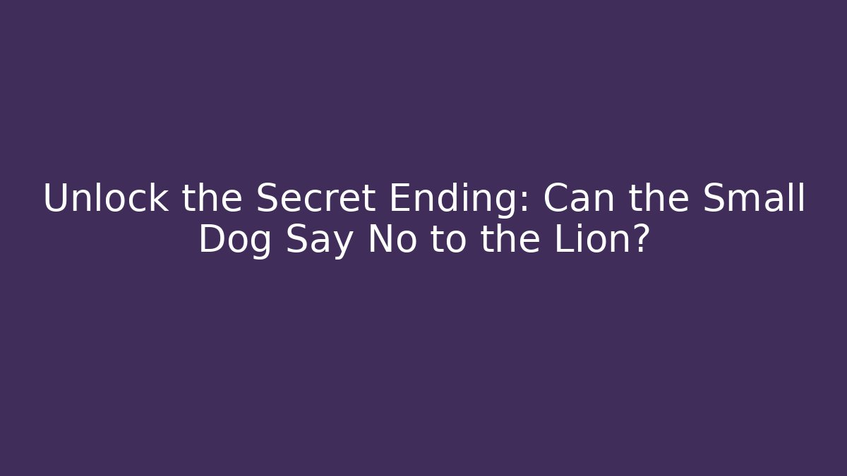 Unlock the Secret Ending: Can the Small Dog Say No to the Lion?