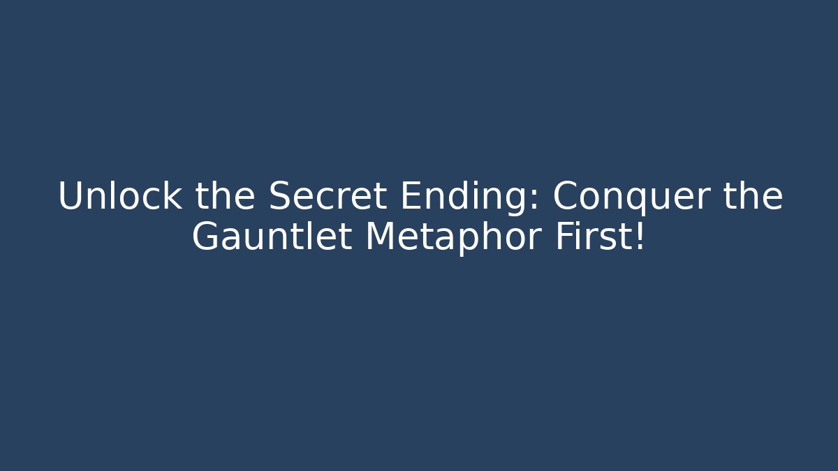 Unlock the Secret Ending: Conquer the Gauntlet Metaphor First! - Create More Assets