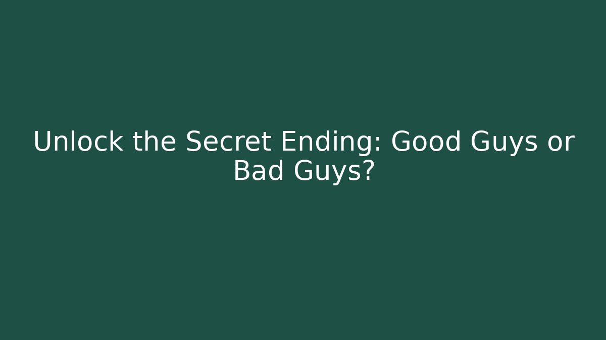 Unlock the Secret Ending: Good Guys or Bad Guys?