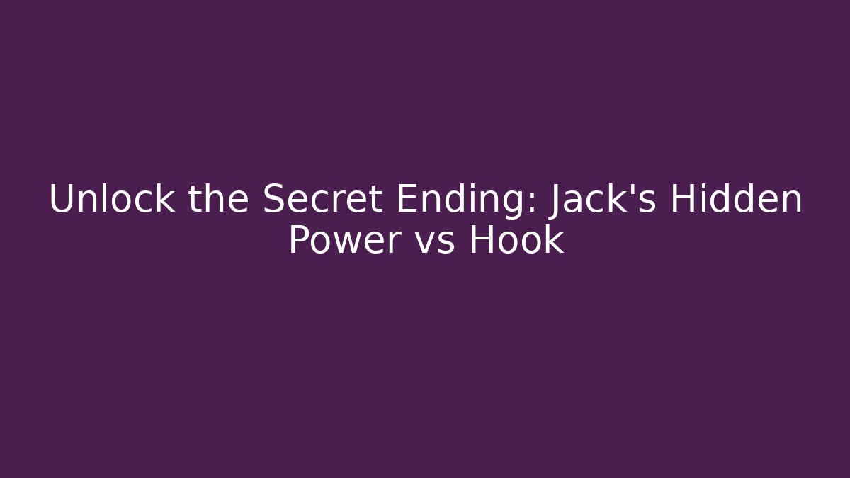 Unlock the Secret Ending: Jack’s Hidden Power vs Hook