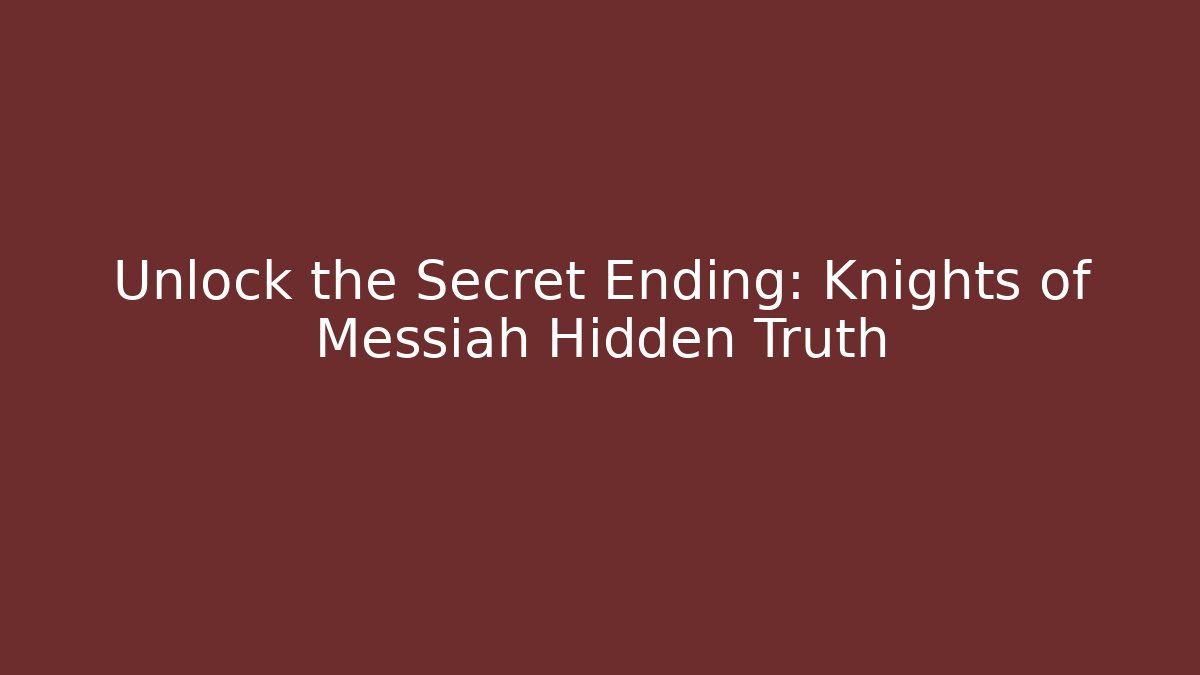 Unlock the Secret Ending: Knights of Messiah Hidden Truth
