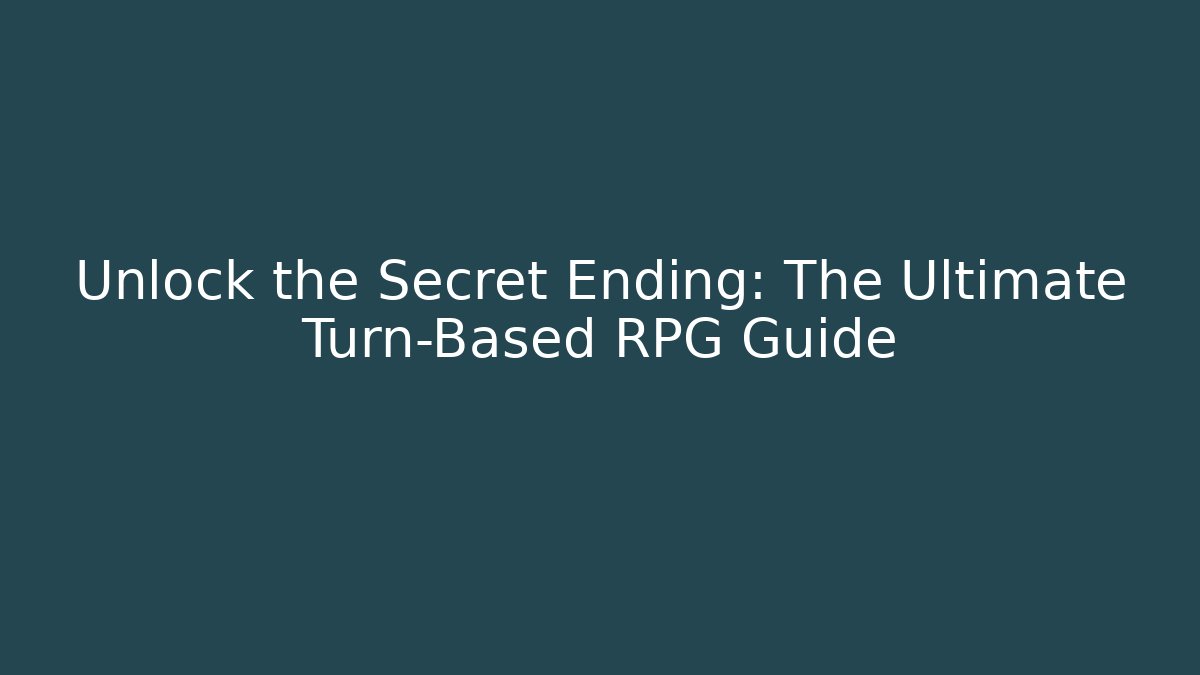 Unlock the Secret Ending: The Ultimate Turn-Based RPG Guide