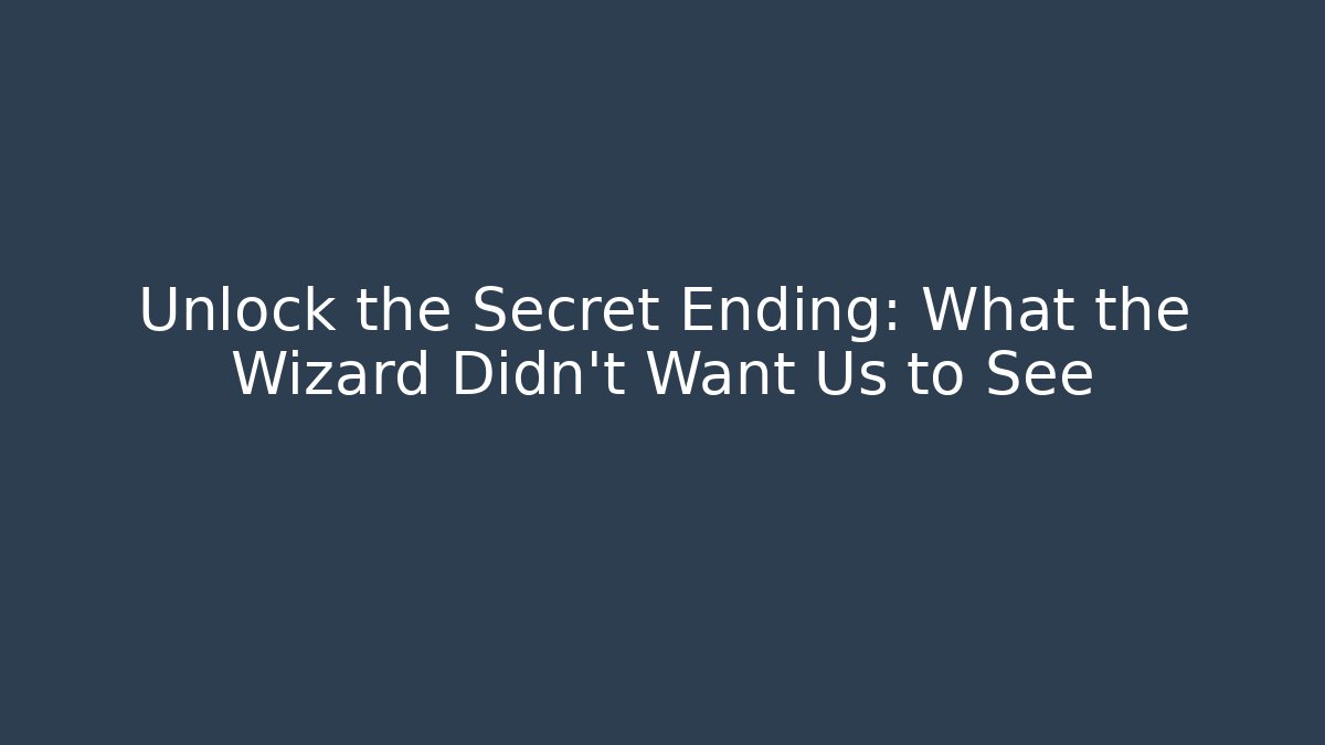 Unlock the Secret Ending: What the Wizard Didn't Want Us to See