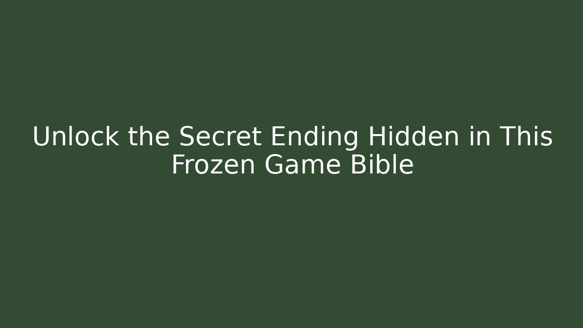 Unlock the Secret Ending Hidden in This Frozen Game Bible