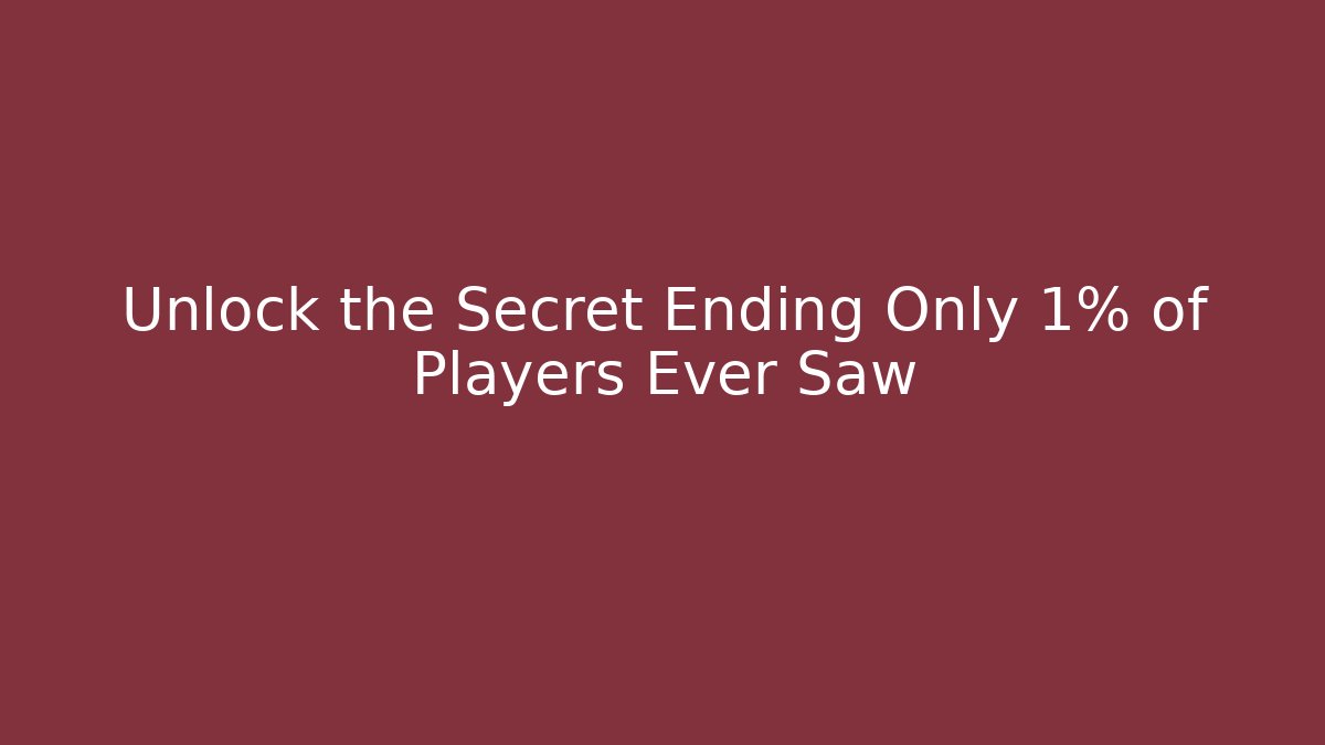 Unlock the Secret Ending Only 1% of Players Ever Saw