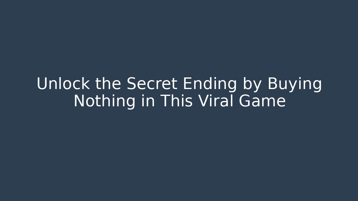 Unlock the Secret Ending by Buying Nothing in This Viral Game