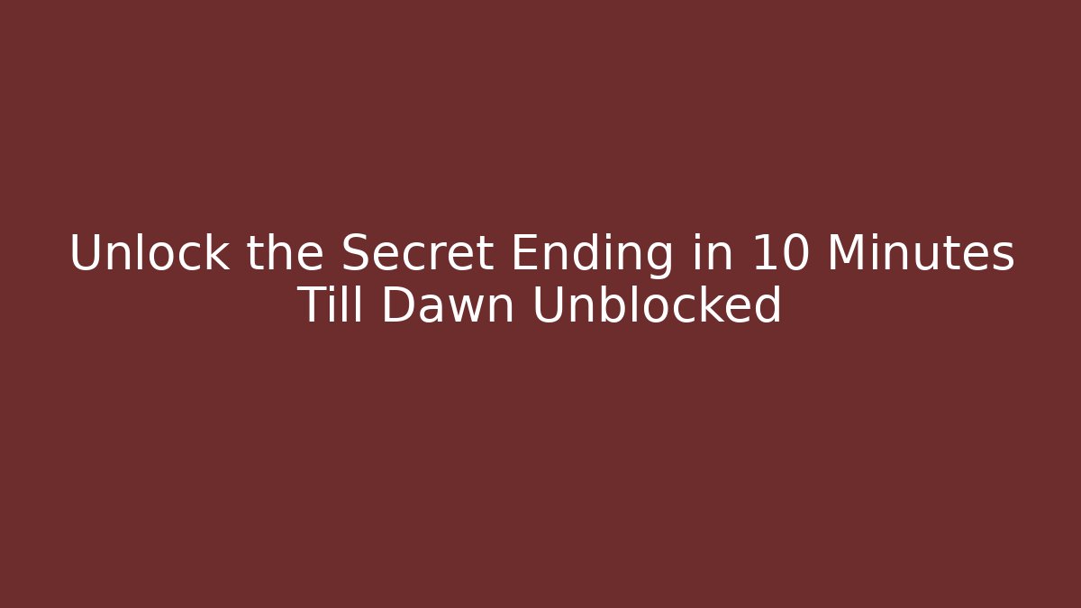 Unlock the Secret Ending in 10 Minutes Till Dawn Unblocked