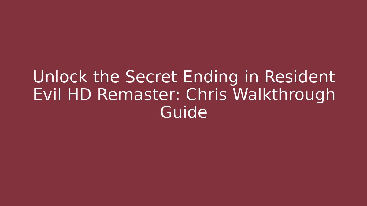 Unlock the Secret Ending in Resident Evil HD Remaster: Chris Walkthrough Guide